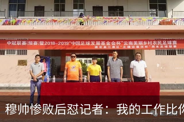 穆帅惨败后怼记者：我的工作比你难得多 所以赚得多